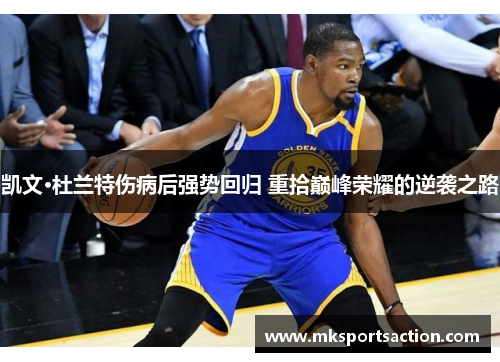 凯文·杜兰特伤病后强势回归 重拾巅峰荣耀的逆袭之路