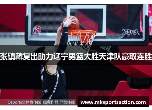 张镇麟复出助力辽宁男篮大胜天津队豪取连胜