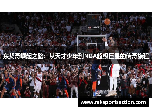 东契奇崛起之路：从天才少年到NBA超级巨星的传奇旅程