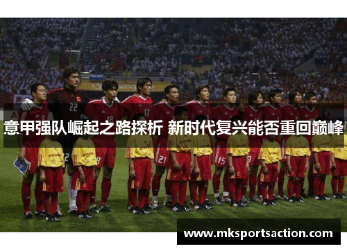 意甲强队崛起之路探析 新时代复兴能否重回巅峰